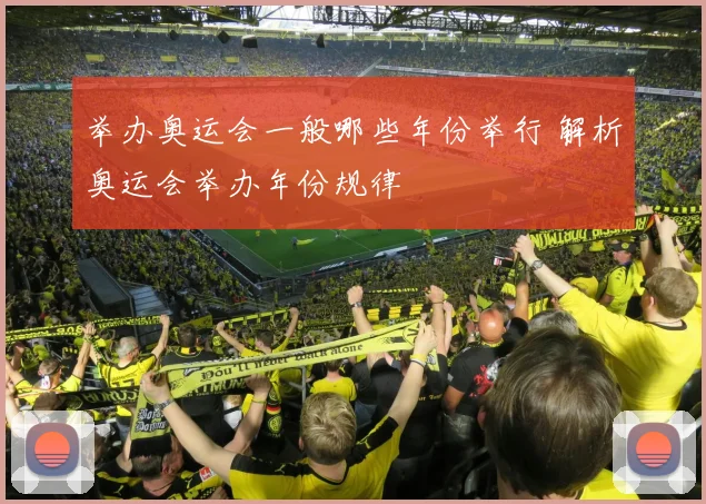 举办奥运会一般哪些年份举行 解析奥运会举办年份规律