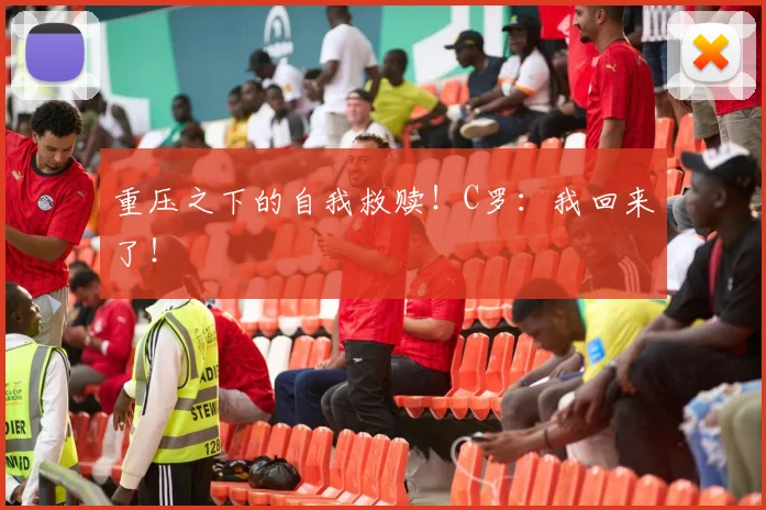 重压之下的自我救赎！C罗：我回来了！