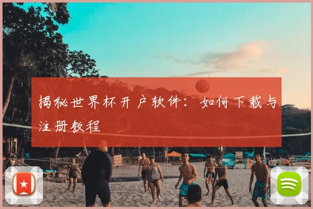 揭秘世界杯开户软件:如何下载与注册教程
