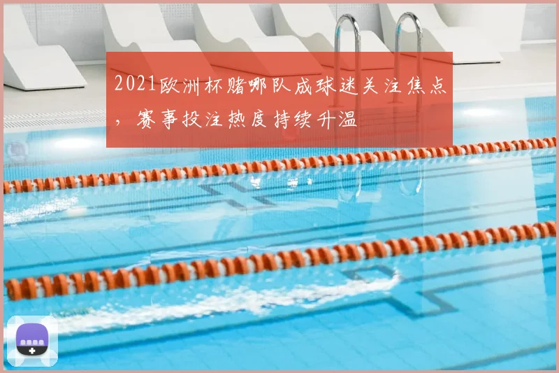 2021欧洲杯赌哪队成球迷关注焦点，赛事投注热度持续升温