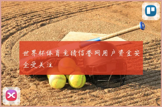 世界杯体育竞猜信誉网用户资金安全受关注