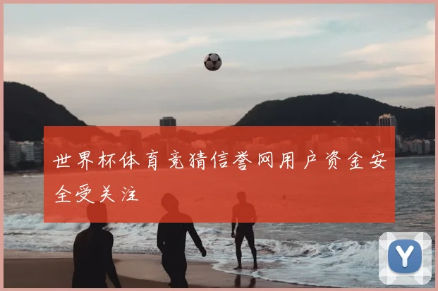 世界杯体育竞猜信誉网用户资金安全受关注