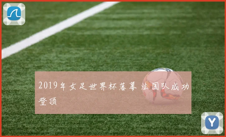 2019年女足世界杯落幕 法国队成功登顶