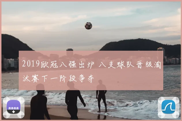 2019欧冠八强出炉 八支球队晋级淘汰赛下一阶段争夺