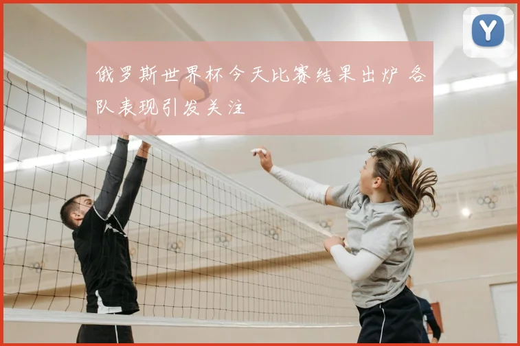俄罗斯世界杯今天比赛结果出炉 各队表现引发关注