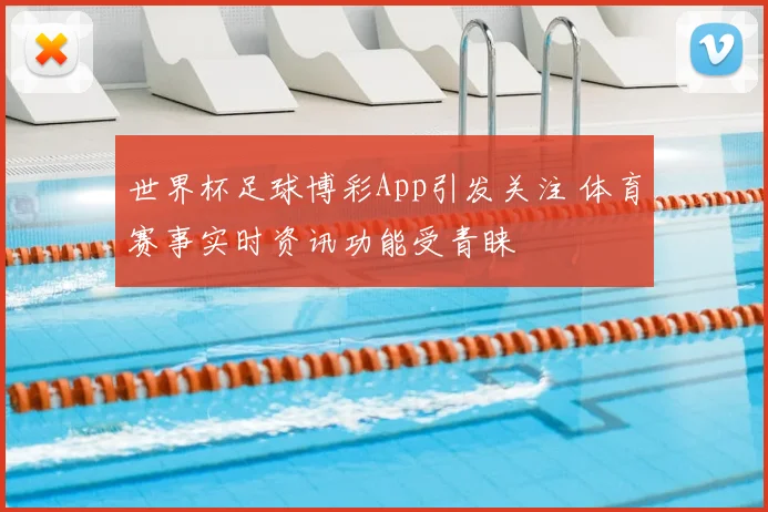 世界杯足球博彩App引发关注 体育赛事实时资讯功能受青睐