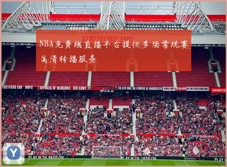 NBA免费线直播平台提供多场常规赛高清转播服务