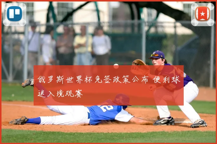 俄罗斯世界杯免签政策公布 便利球迷入境观赛