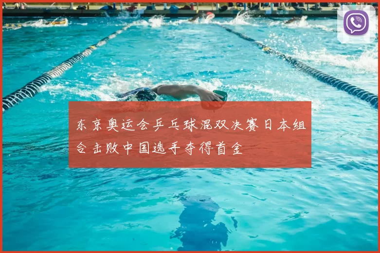 东京奥运会乒乓球混双决赛日本组合击败中国选手夺得首金