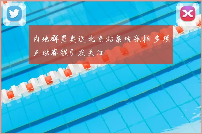 内地群星奥运北京站集结亮相 多项互动赛程引发关注