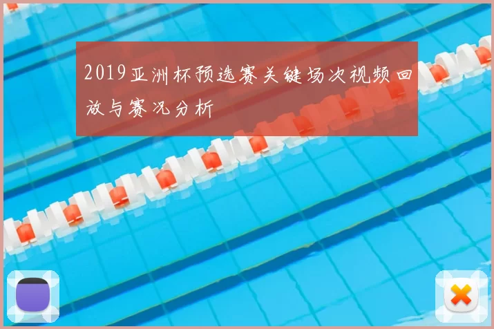 2019亚洲杯预选赛关键场次视频回放与赛况分析