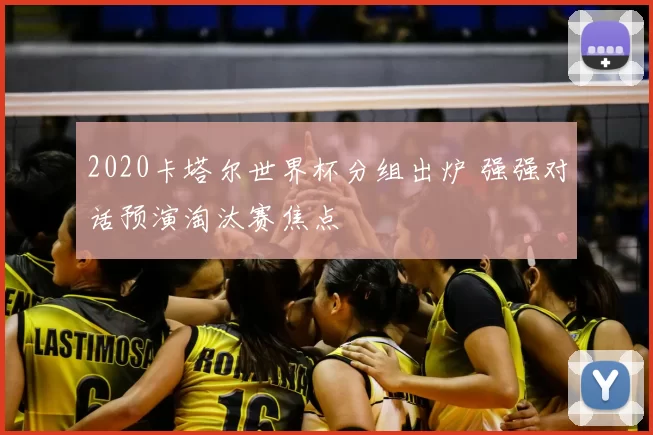 2020卡塔尔世界杯分组出炉 强强对话预演淘汰赛焦点