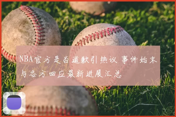 NBA官方是否道歉引热议 事件始末与各方回应最新进展汇总