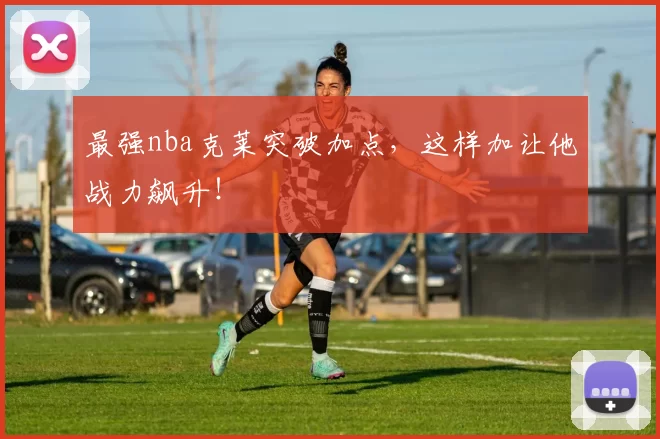 最强nba克莱突破加点，这样加让他战力飙升！