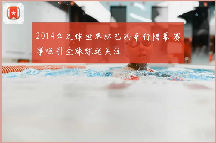 2014年足球世界杯巴西举行揭幕 赛事吸引全球球迷关注