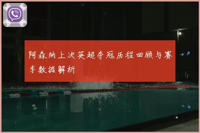 阿森纳上次英超夺冠历程回顾与赛季数据解析